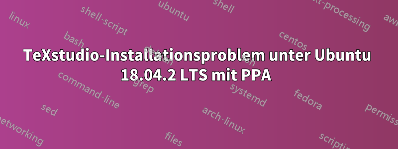 TeXstudio-Installationsproblem unter Ubuntu 18.04.2 LTS mit PPA 