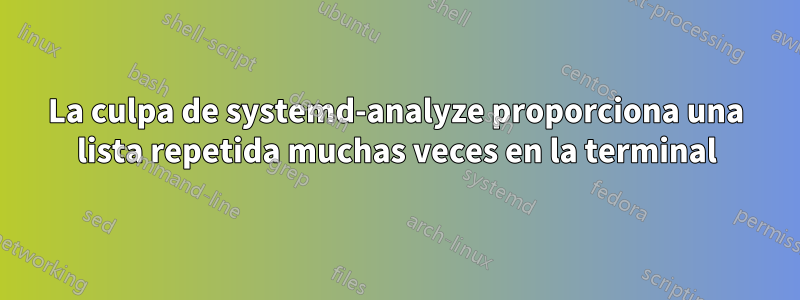 La culpa de systemd-analyze proporciona una lista repetida muchas veces en la terminal