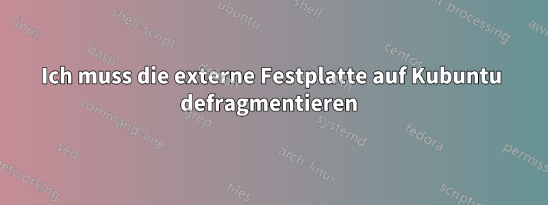 Ich muss die externe Festplatte auf Kubuntu defragmentieren 