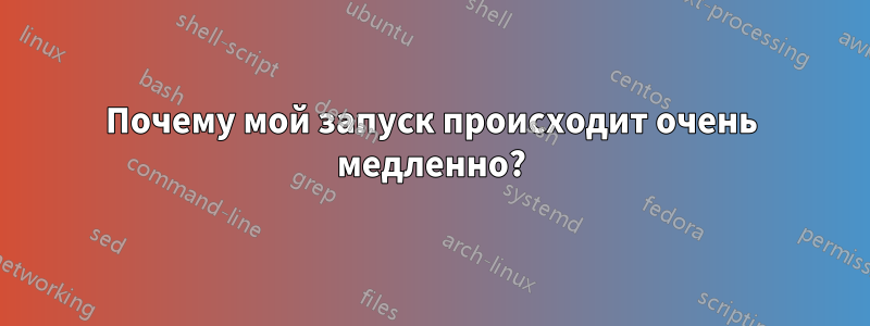 Почему мой запуск происходит очень медленно?