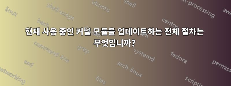 현재 사용 중인 커널 모듈을 업데이트하는 전체 절차는 무엇입니까?