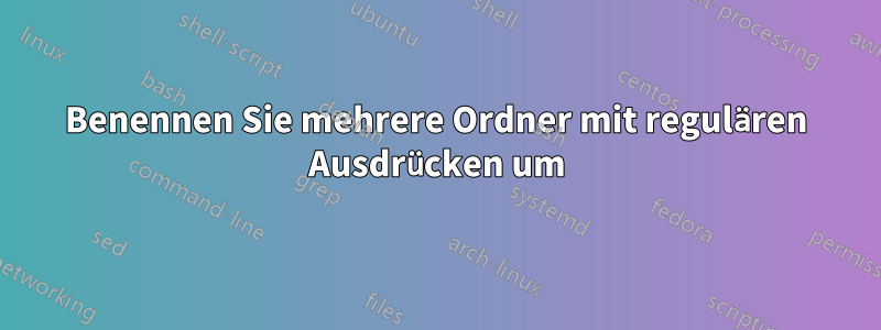 Benennen Sie mehrere Ordner mit regulären Ausdrücken um