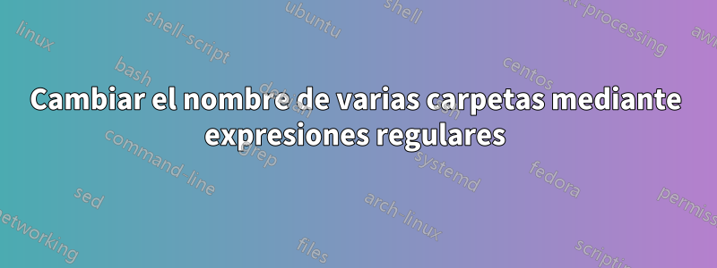 Cambiar el nombre de varias carpetas mediante expresiones regulares