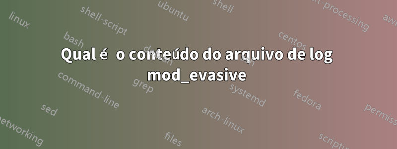 Qual é o conteúdo do arquivo de log mod_evasive