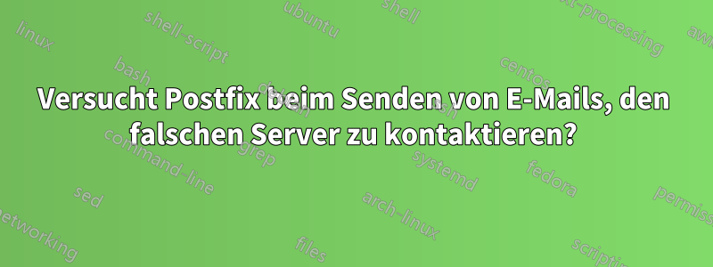 Versucht Postfix beim Senden von E-Mails, den falschen Server zu kontaktieren?