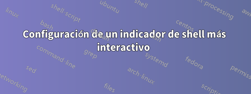 Configuración de un indicador de shell más interactivo 