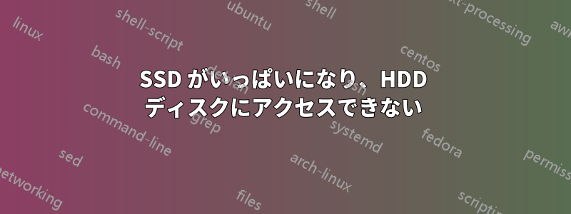 SSD がいっぱいになり、HDD ディスクにアクセスできない