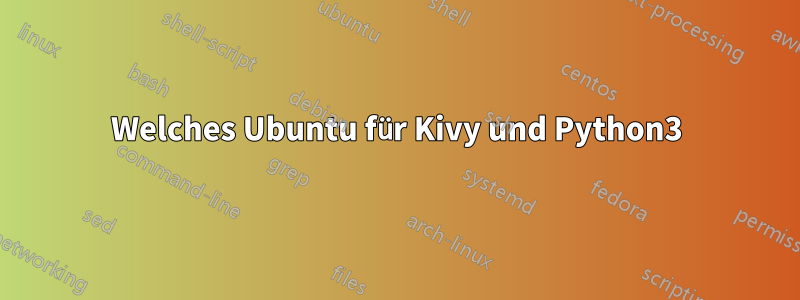 Welches Ubuntu für Kivy und Python3