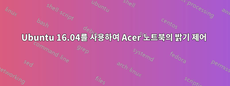 Ubuntu 16.04를 사용하여 Acer 노트북의 밝기 제어