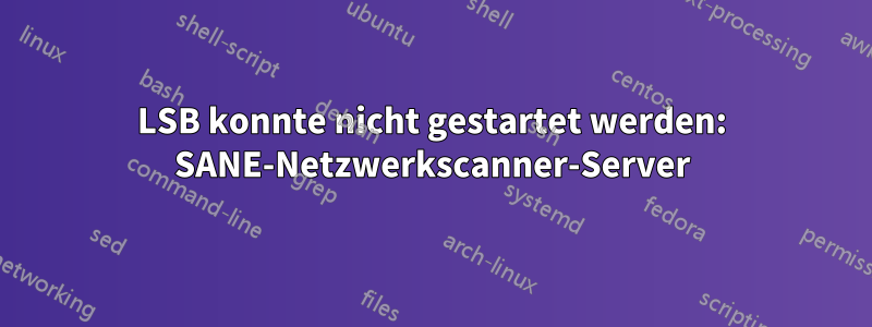 LSB konnte nicht gestartet werden: SANE-Netzwerkscanner-Server