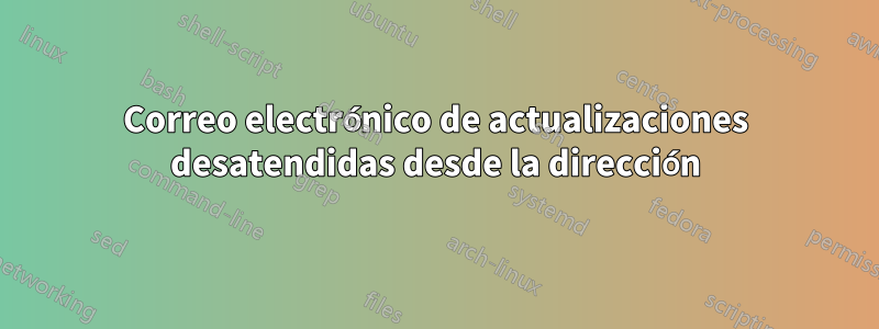 Correo electrónico de actualizaciones desatendidas desde la dirección