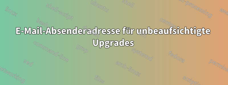 E-Mail-Absenderadresse für unbeaufsichtigte Upgrades