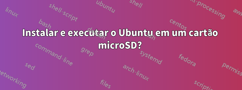 Instalar e executar o Ubuntu em um cartão microSD?