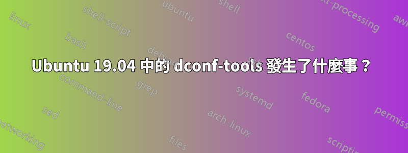 Ubuntu 19.04 中的 dconf-tools 發生了什麼事？