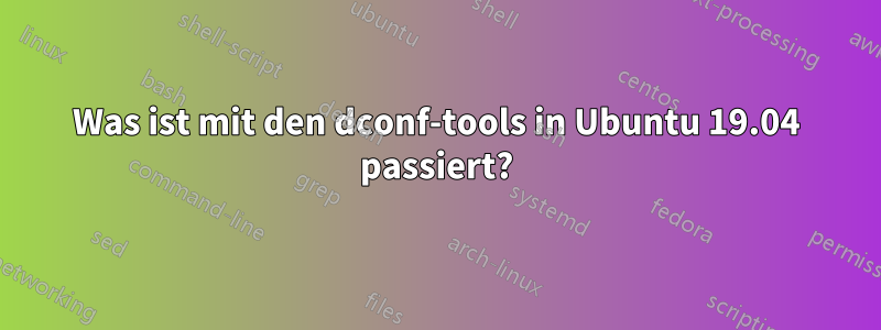 Was ist mit den dconf-tools in Ubuntu 19.04 passiert?