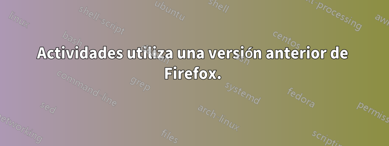 Actividades utiliza una versión anterior de Firefox.