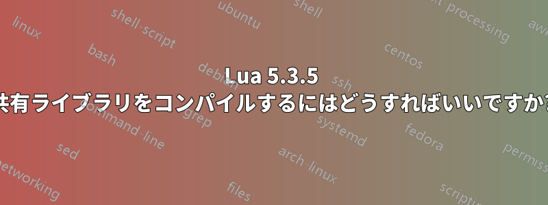 Lua 5.3.5 共有ライブラリをコンパイルするにはどうすればいいですか?