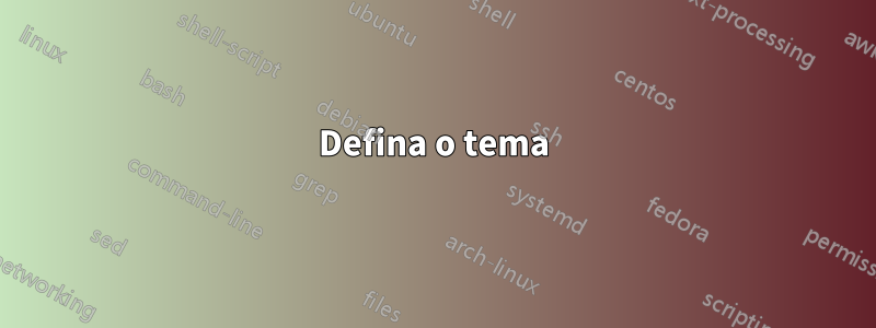 Defina o tema