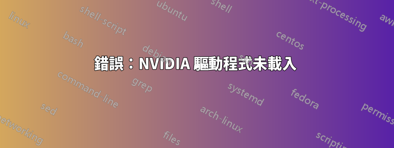 錯誤：NVIDIA 驅動程式未載入