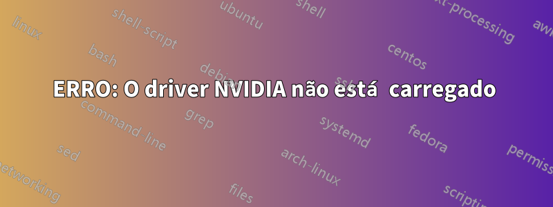 ERRO: O driver NVIDIA não está carregado