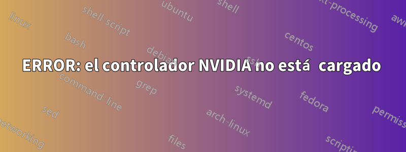 ERROR: el controlador NVIDIA no está cargado