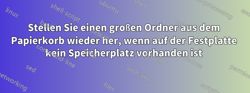 Stellen Sie einen großen Ordner aus dem Papierkorb wieder her, wenn auf der Festplatte kein Speicherplatz vorhanden ist