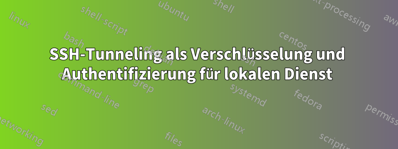 SSH-Tunneling als Verschlüsselung und Authentifizierung für lokalen Dienst