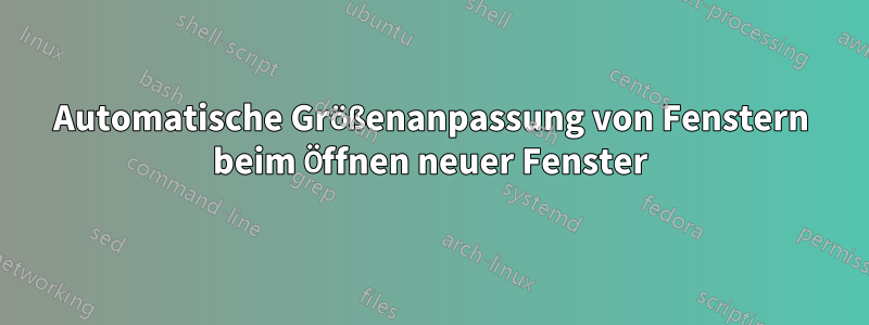 Automatische Größenanpassung von Fenstern beim Öffnen neuer Fenster