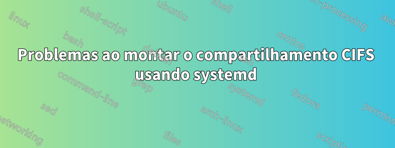 Problemas ao montar o compartilhamento CIFS usando systemd