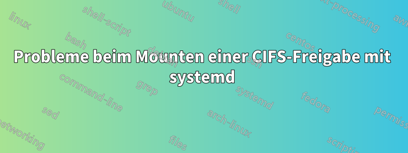 Probleme beim Mounten einer CIFS-Freigabe mit systemd