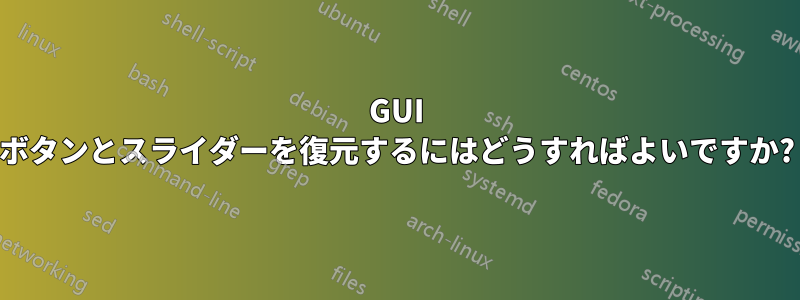 GUI ボタン​​とスライダーを復元するにはどうすればよいですか?