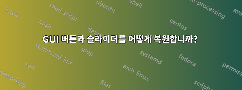 GUI 버튼과 슬라이더를 어떻게 복원합니까?