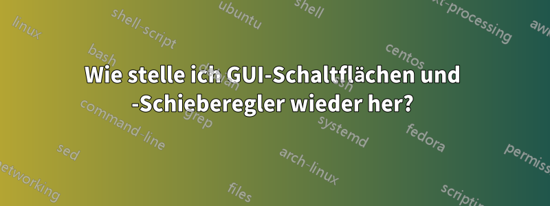 Wie stelle ich GUI-Schaltflächen und -Schieberegler wieder her?