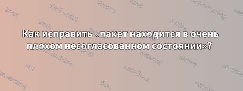 Как исправить «пакет находится в очень плохом несогласованном состоянии»? 