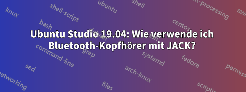 Ubuntu Studio 19.04: Wie verwende ich Bluetooth-Kopfhörer mit JACK?