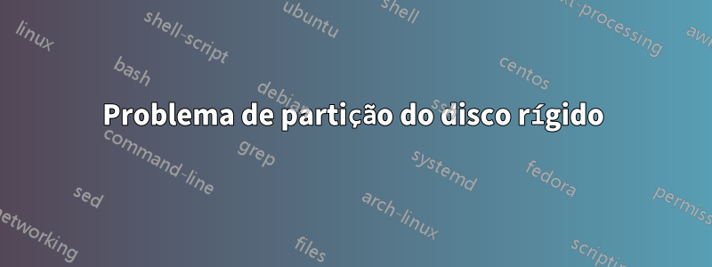 Problema de partição do disco rígido