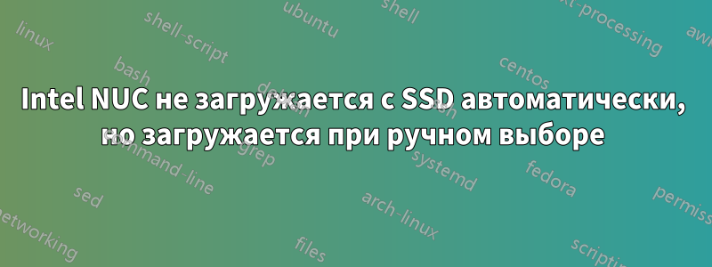 Intel NUC не загружается с SSD автоматически, но загружается при ручном выборе