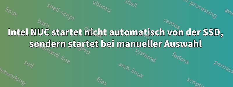 Intel NUC startet nicht automatisch von der SSD, sondern startet bei manueller Auswahl