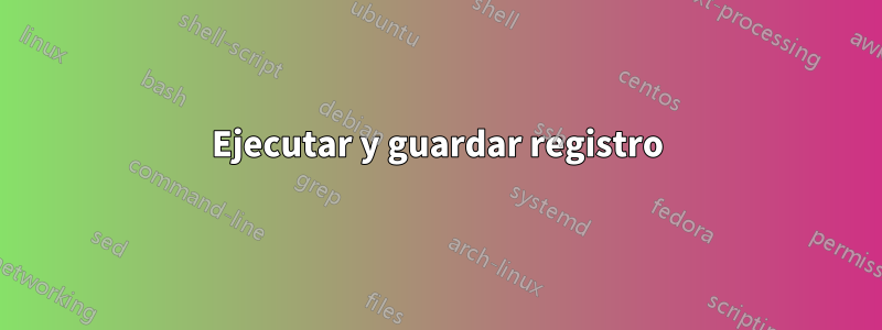 Ejecutar y guardar registro