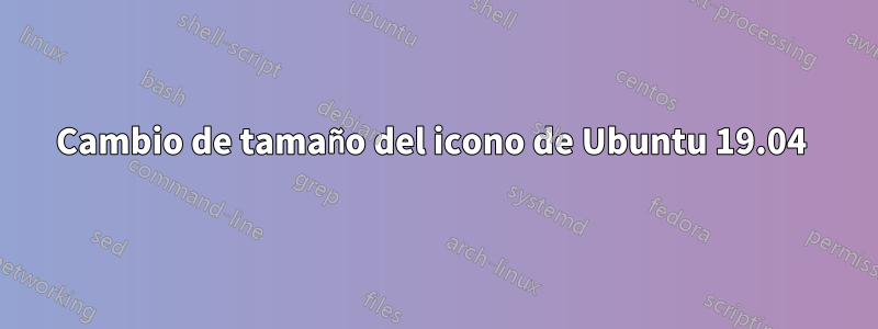 Cambio de tamaño del icono de Ubuntu 19.04 