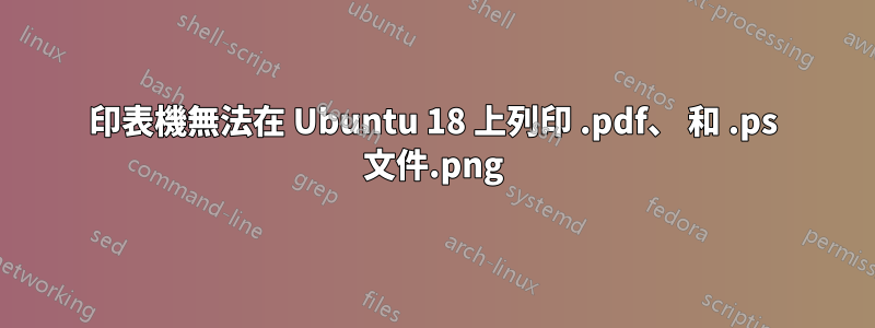 印表機無法在 Ubuntu 18 上列印 .pdf、.png 和 .ps 文件