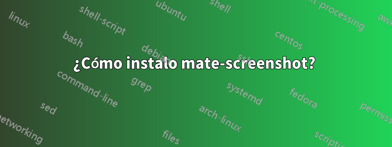 ¿Cómo instalo mate-screenshot?