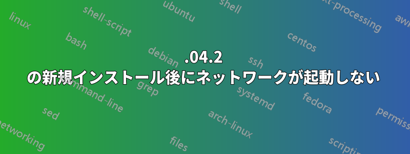 16.04.2 の新規インストール後にネットワークが起動しない