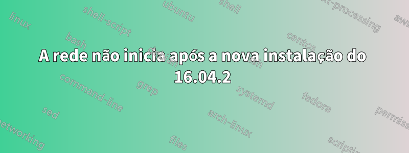 A rede não inicia após a nova instalação do 16.04.2