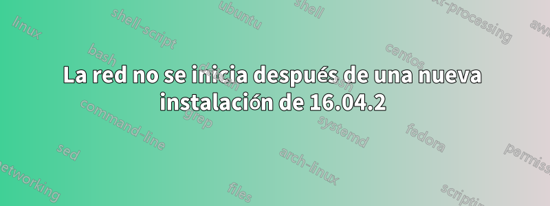 La red no se inicia después de una nueva instalación de 16.04.2