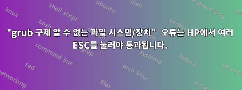 "grub 구제 알 수 없는 파일 시스템/장치" 오류는 HP에서 여러 ESC를 눌러야 통과됩니다.