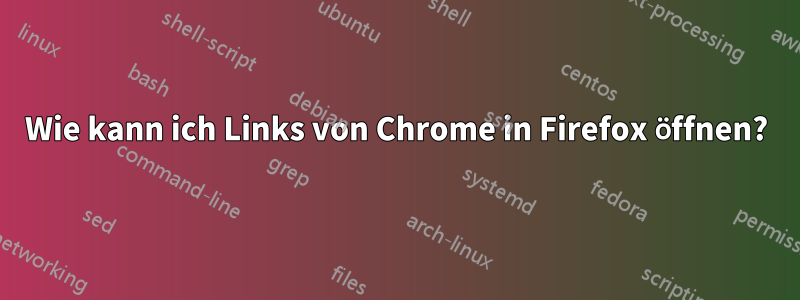 Wie kann ich Links von Chrome in Firefox öffnen?