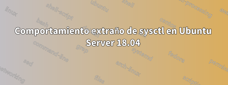 Comportamiento extraño de sysctl en Ubuntu Server 18.04