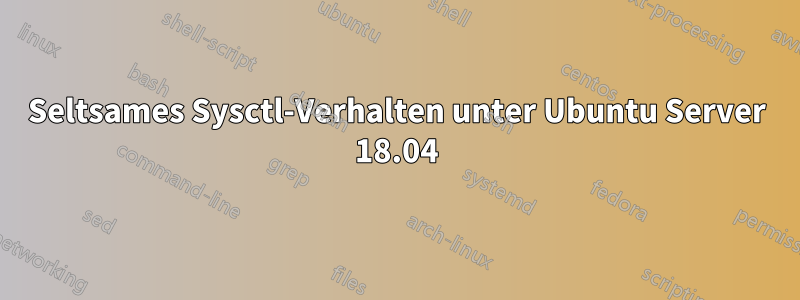 Seltsames Sysctl-Verhalten unter Ubuntu Server 18.04