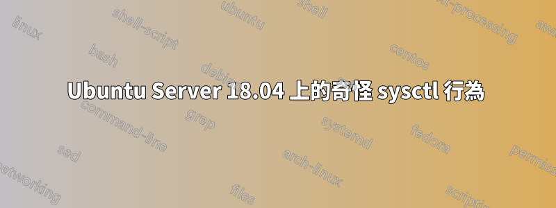 Ubuntu Server 18.04 上的奇怪 sysctl 行為